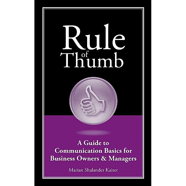 Rule of Thumb: A Guide to Communication Basics for Small Business Owners & Managers, Marian Shalander Kaiser
