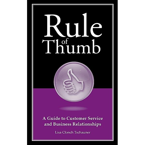 Rule of Thumb: A Guide to Customer Service and Business Relationships, Lisa Tschauner