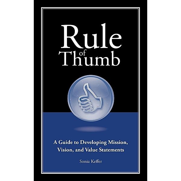 Rule of Thumb: A Guide to Developing Mission, Vision, and Value Statements, Sonia Kefer