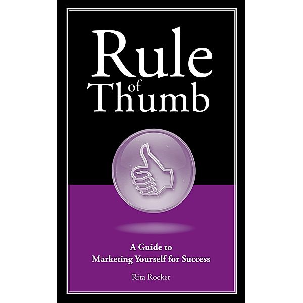 Rule of Thumb: A Guide to Marketing Yourself for Success, Rita Rocker