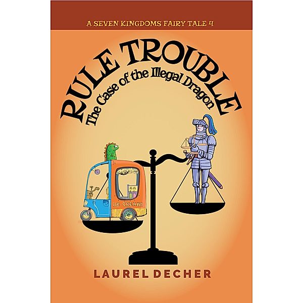 Rule Trouble: The Case of the Illegal Dragon / A Seven Kingdoms Fairy Tale Bd.4, Laurel Decher
