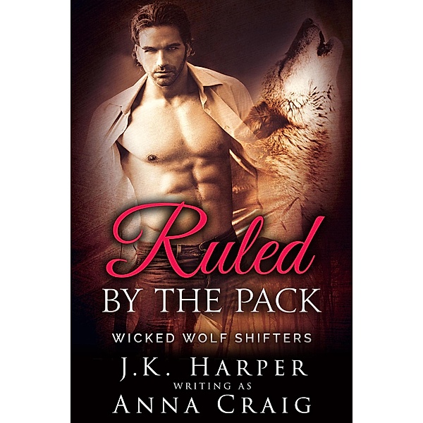 Ruled by the Pack (Wicked Wolf Shifters, #5), J. K. Harper, Anna Craig
