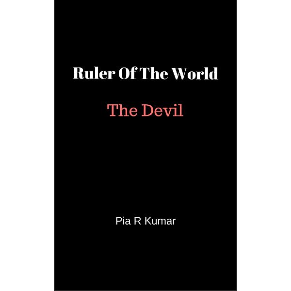 Ruler of the World - The Devil, Pia R Kumar