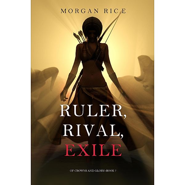 Ruler, Rival, Exile (Of Crowns and Glory-Book 7) / Of Crowns and Glory, Morgan Rice