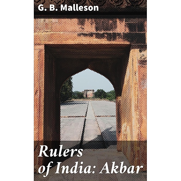 Rulers of India: Akbar, G. B. Malleson