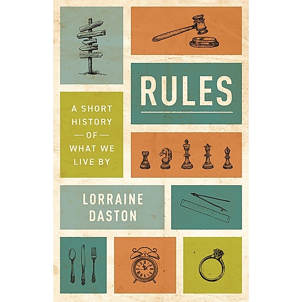 Rules - A Short History of What We Live By, Lorraine Daston