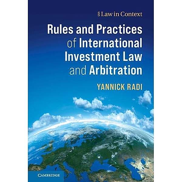 Rules and Practices of International Investment Law and Arbitration / Law in Context, Yannick Radi