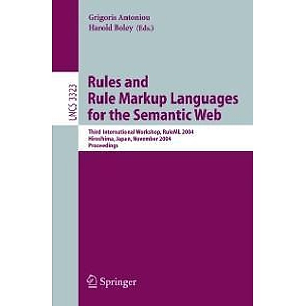 Rules and Rule Markup Languages for the Semantic Web / Lecture Notes in Computer Science Bd.3323