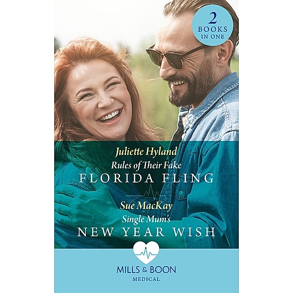 Rules Of Their Fake Florida Fling / Single Mum's New Year Wish: Rules of Their Fake Florida Fling / Single Mum's New Year Wish (Mills & Boon Medical), Juliette Hyland, Sue Mackay