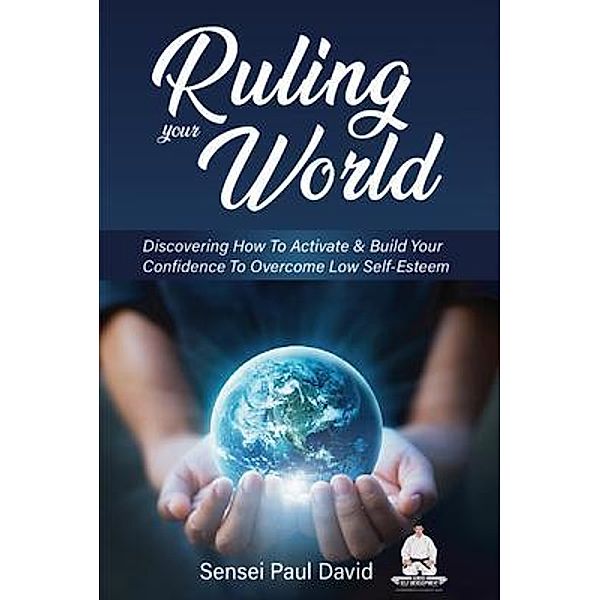 Ruling Your World / Sensei Self Development Mental Health Books Series, Sensei Paul David