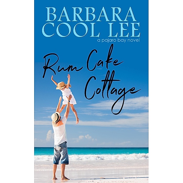 Rum Cake Cottage (A Pajaro Bay Novel, #5) / A Pajaro Bay Novel, Barbara Cool Lee