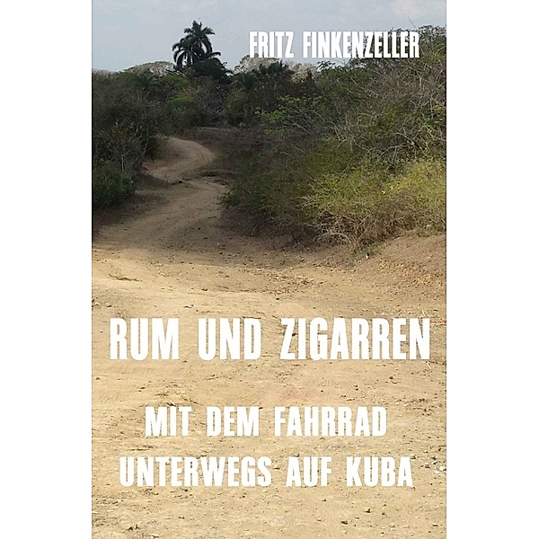 RUM UND ZIGARREN - Mit dem Fahrrad unterwegs auf Kuba, Fritz Finkenzeller