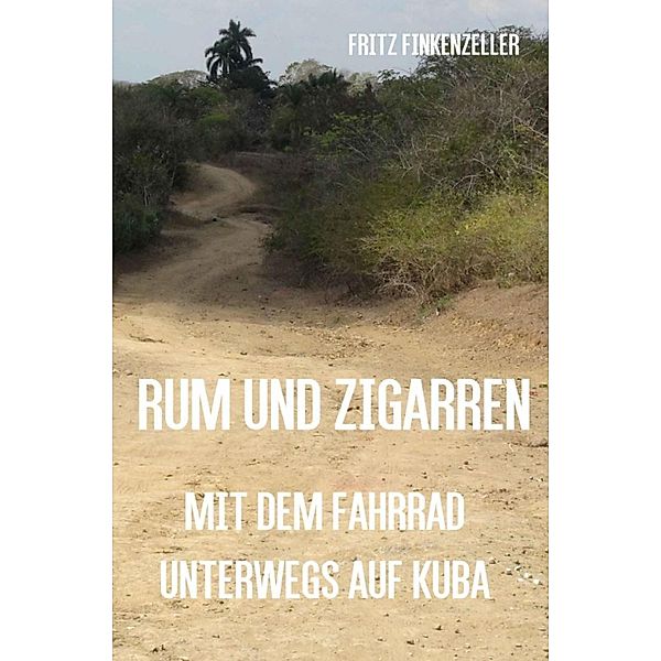 Rum und Zigarren - Mit dem Fahrrad unterwegs in Kuba, Fritz Finkenzeller