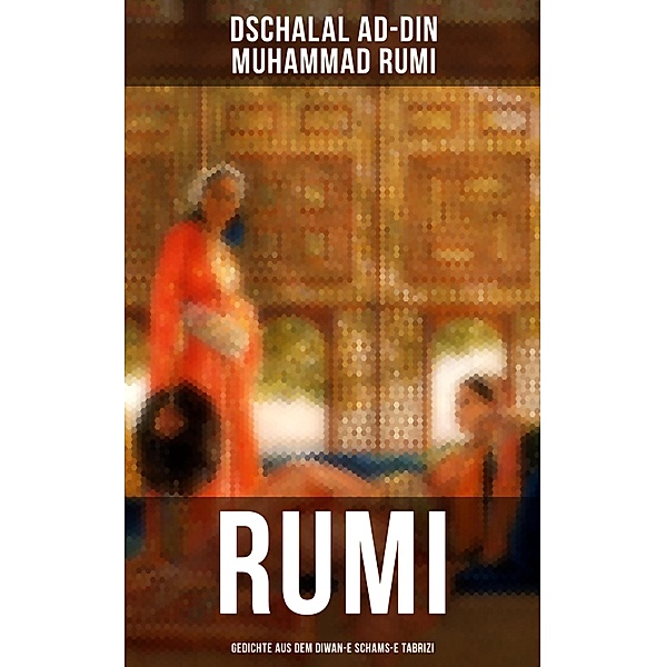 Rumi: Gedichte aus dem Diwan-e Schams-e Tabrizi, Dschalal ad-Din Muhammad Rumi