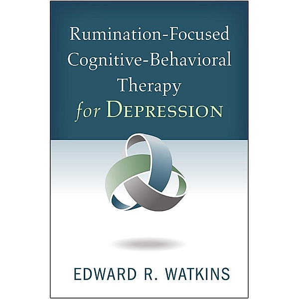 Rumination-Focused Cognitive-Behavioral Therapy for Depression, Edward R. Watkins