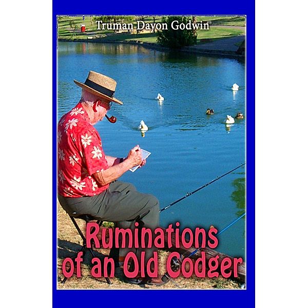 Ruminations of an Old Codger, Truman Dayon Godwin