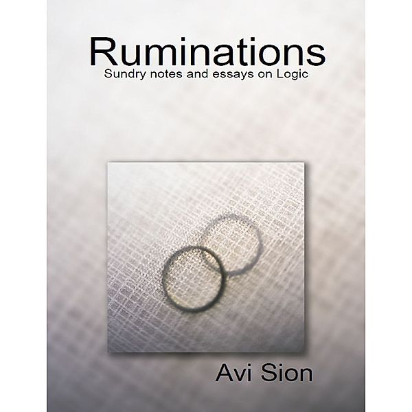 Ruminations: Sundry Notes and Essays on Logic, Avi Sion