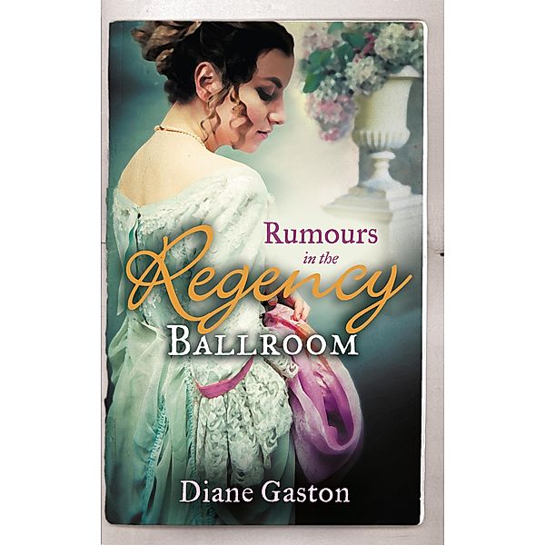 Rumours In The Regency Ballroom: Scandalising the Ton / Gallant Officer, Forbidden Lady / Mills & Boon, Diane Gaston