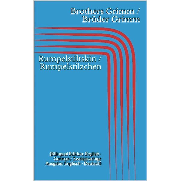 Rumpelstiltskin / Rumpelstilzchen (Bilingual Edition: English - German / Zweisprachige Ausgabe: Englisch - Deutsch), Jacob Grimm, Wilhelm Grimm