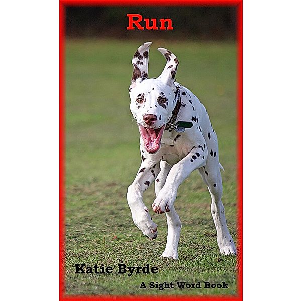 Run: A Sight Word Book / Katie Byrde, Katie Byrde