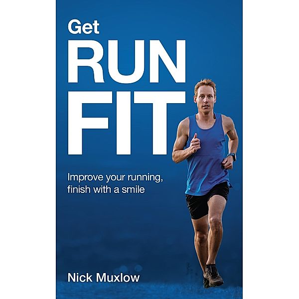 Run Fit: Improve Your Running, Finish With a Smile, Nick Muxlow