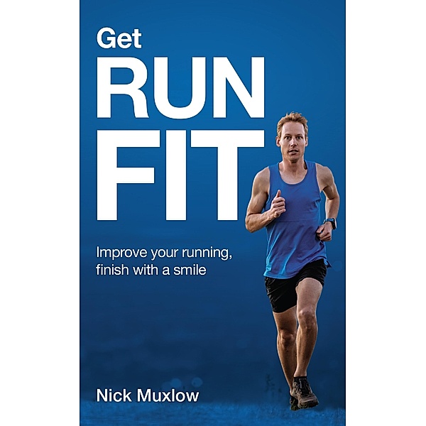 Run Fit: Improve Your Running, Finish With a Smile, Nick Muxlow