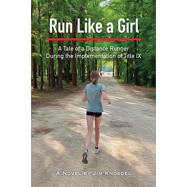 Run Like a Girl - A Tale of a Distance Runner During the Implementation of Title IX, Jim Knoedel