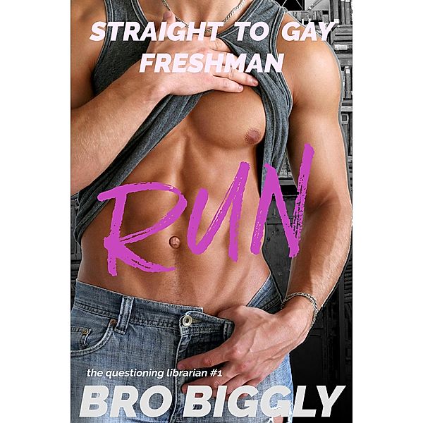 Run: Straight to Gay Freshman (The Questioning Librarian, #1) / The Questioning Librarian, Bro Biggly