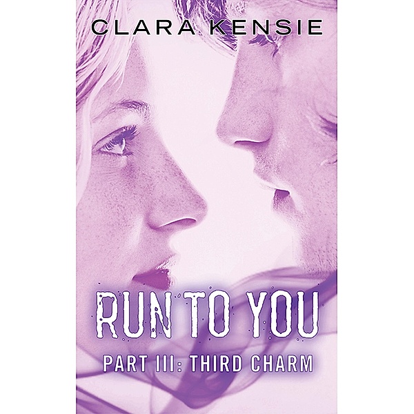 Run to You Part Three: Third Charm, Clara Kensie