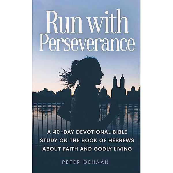 Run with Perseverance / 40-Day Bible Study Series Bd.10, Peter DeHaan