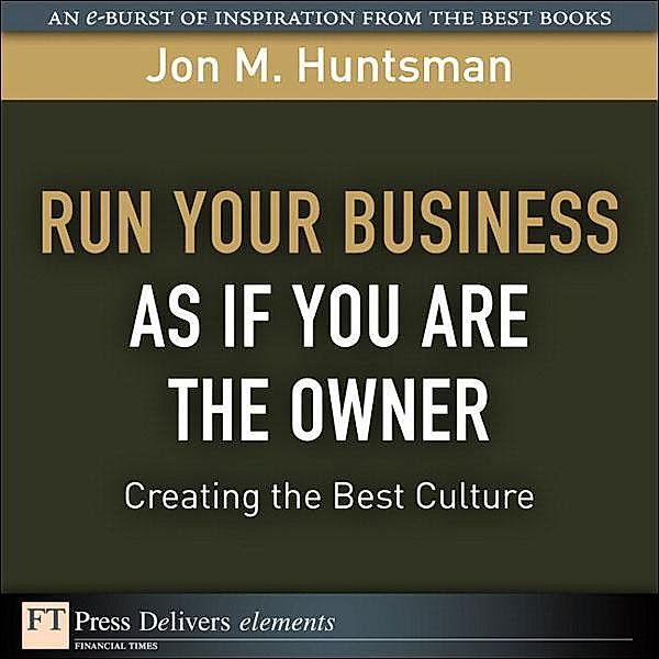 Run Your Business as if You Are the Owner / FT Press Delivers Elements, Huntsman Jon