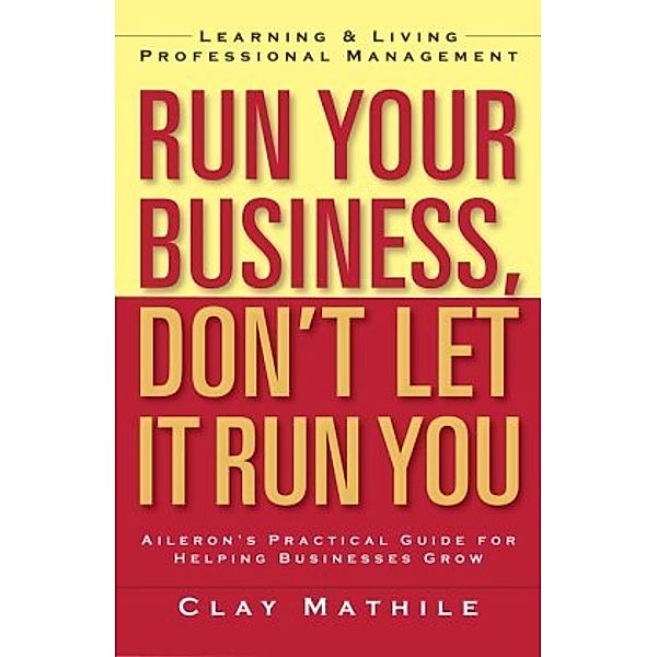 Run Your Business, Don't Let It Run You, Clay Mathile