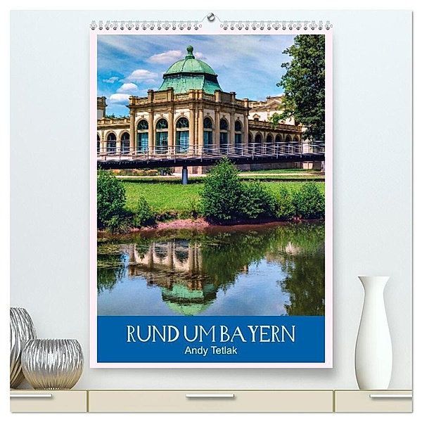 Rund um Bayern (hochwertiger Premium Wandkalender 2024 DIN A2 hoch), Kunstdruck in Hochglanz, Andy Tetlak