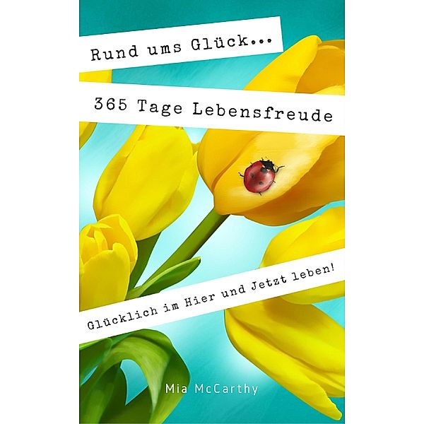 Rund ums Glück...365 Tage Lebensfreude: Glücklich im Hier und Jetzt leben!, Mia McCarthy