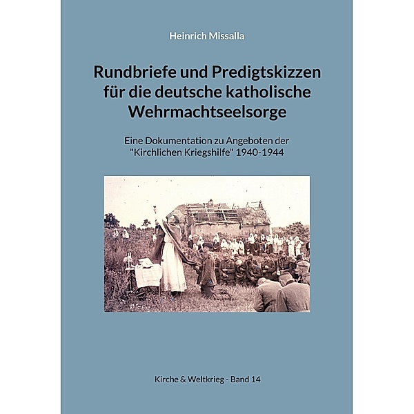 Rundbriefe und Predigtskizzen für die deutsche katholische Wehrmachtseelsorge / Kirche & Weltkrieg Bd.14, Heinrich Missalla