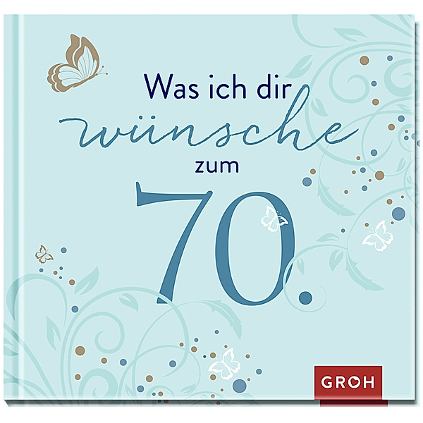 Runde Geburtstage / Was ich dir wünsche zum 70., Groh Verlag