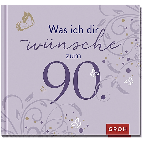 Runde Geburtstage / Was ich dir wünsche zum 90., Groh Verlag