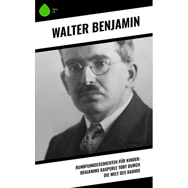 Rundfunkgeschichten für Kinder: Benjamins Kasperle tobt durch die Welt des Radios, Walter Benjamin