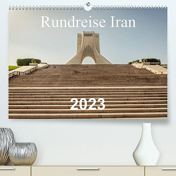 Rundreise Iran (Premium, hochwertiger DIN A2 Wandkalender 2023, Kunstdruck in Hochglanz), Philipp Blaschke