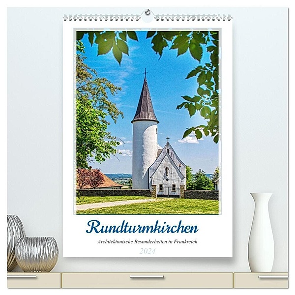 Rundturmkirchen - Architektonische Besonderheiten in Frankreich (hochwertiger Premium Wandkalender 2024 DIN A2 hoch), Kunstdruck in Hochglanz, Thomas Bartruff