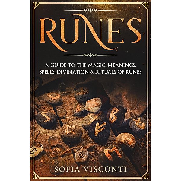 Runes: A Guide To The Magic, Meanings, Spells, Divination & Rituals Of Runes, Sofia Visconti