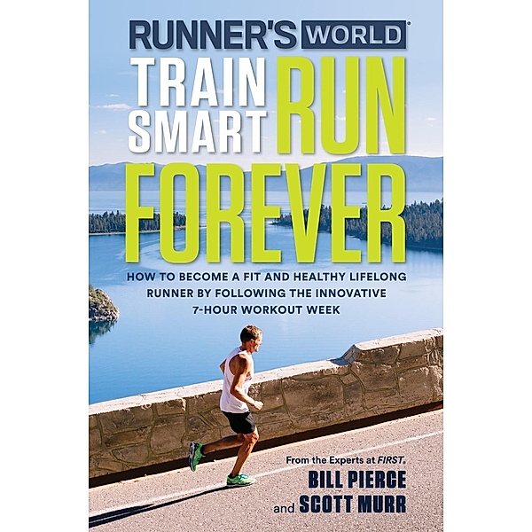 Runner's World Train Smart, Run Forever / Runner's World, Bill Pierce, Scott Murr, Editors of Runner's World Maga