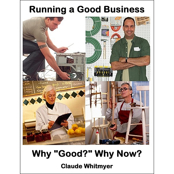 Running a Good Business, Book 1: Why Good? Why Now? / Running a Good Business, Claude Whitmyer