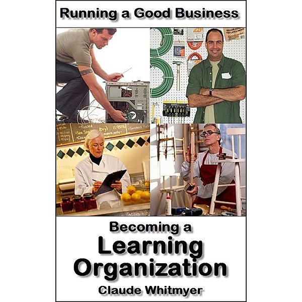 Running a Good Business, Book 2: Becoming a Learning Organization., Claude Whitmyer