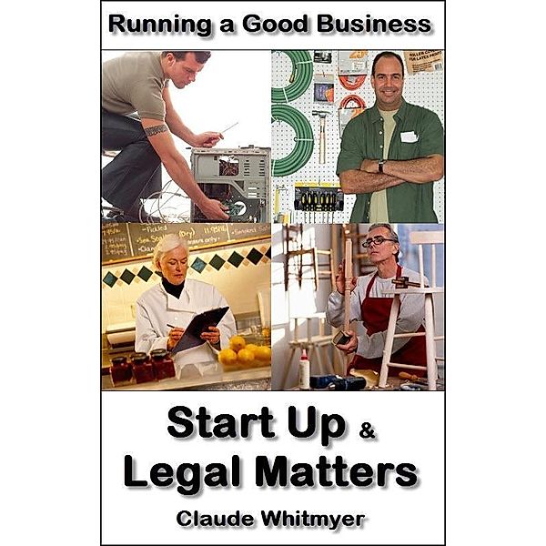 Running a Good Business, Book 4: Start-Up and Legal Matters, Claude Whitmyer