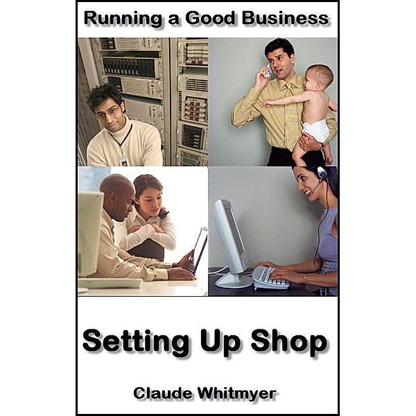 Running a Good Business, Book 5: Setting Up Shop, Claude Whitmyer