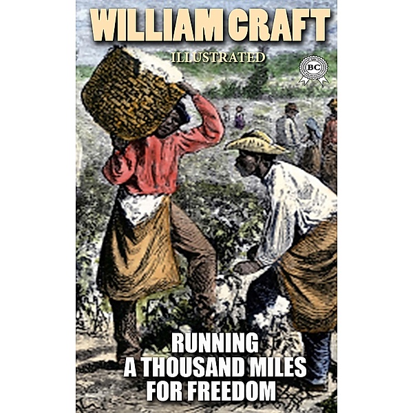 Running a Thousand Miles for Freedom; or, the Escape of William and Ellen Craft from Slavery. Illustrated, William Craft