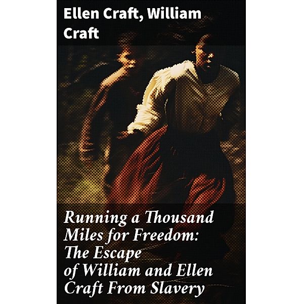 Running a Thousand Miles for Freedom: The Escape of William and Ellen Craft From Slavery, Ellen Craft, William Craft