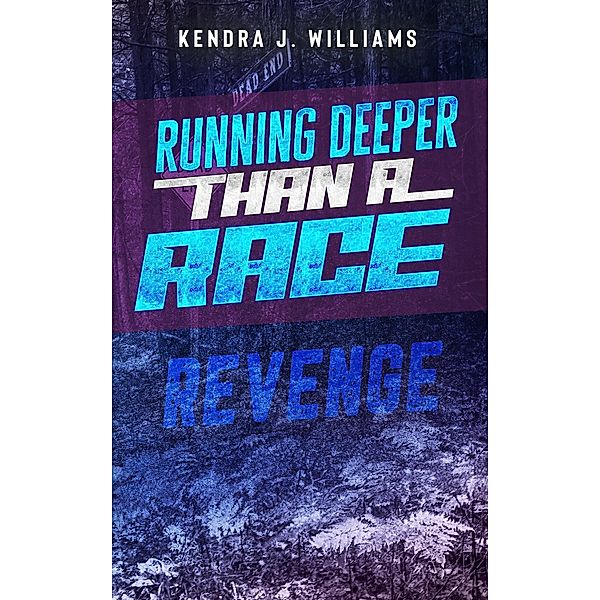 Running Deeper Than A Race: Revenge / Running, Kendra J. Williams