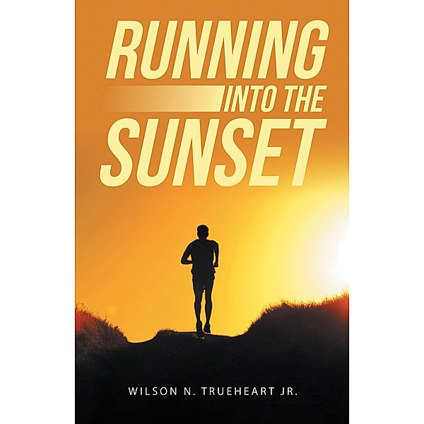 Running into the Sunset, Wilson N. Trueheart Jr.